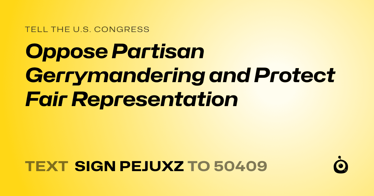 A shareable card that reads "tell the U.S. Congress: Oppose Partisan Gerrymandering and Protect Fair Representation" followed by "text sign PEJUXZ to 50409"