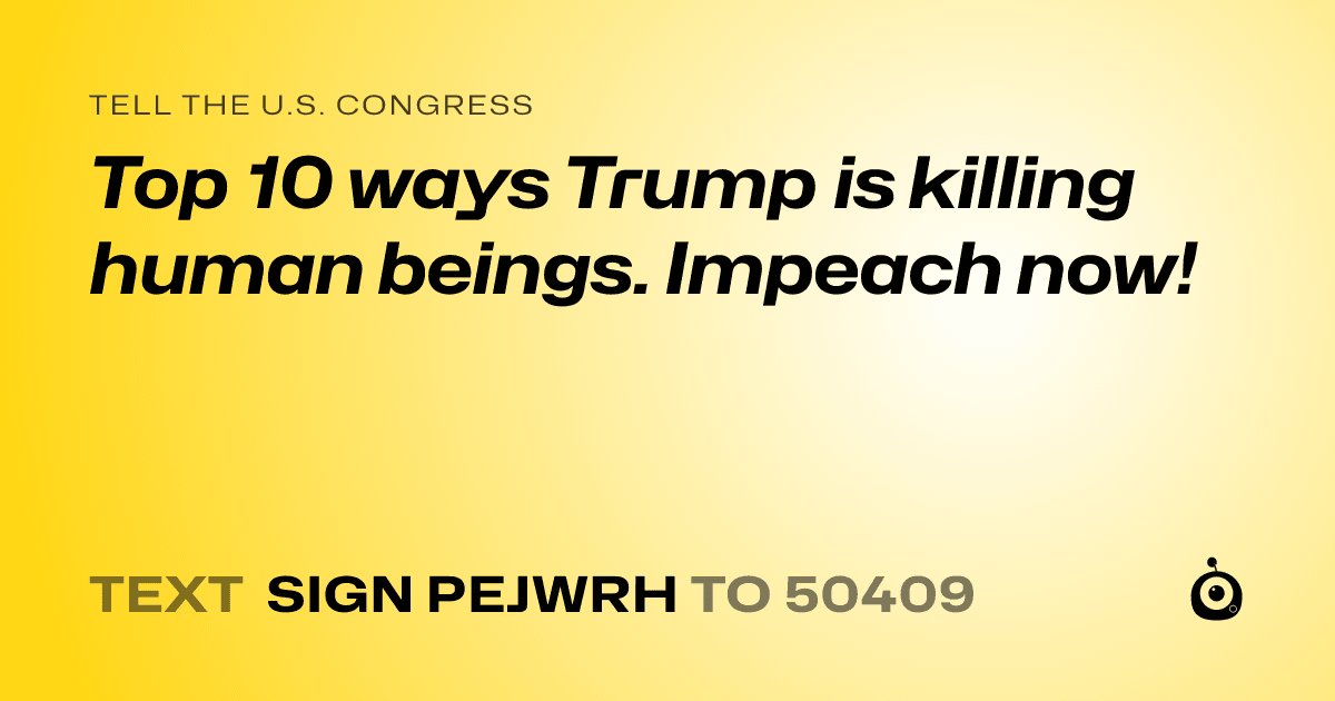 A shareable card that reads "tell the U.S. Congress: Top 10 ways Trump is killing human beings. Impeach now!" followed by "text sign PEJWRH to 50409"