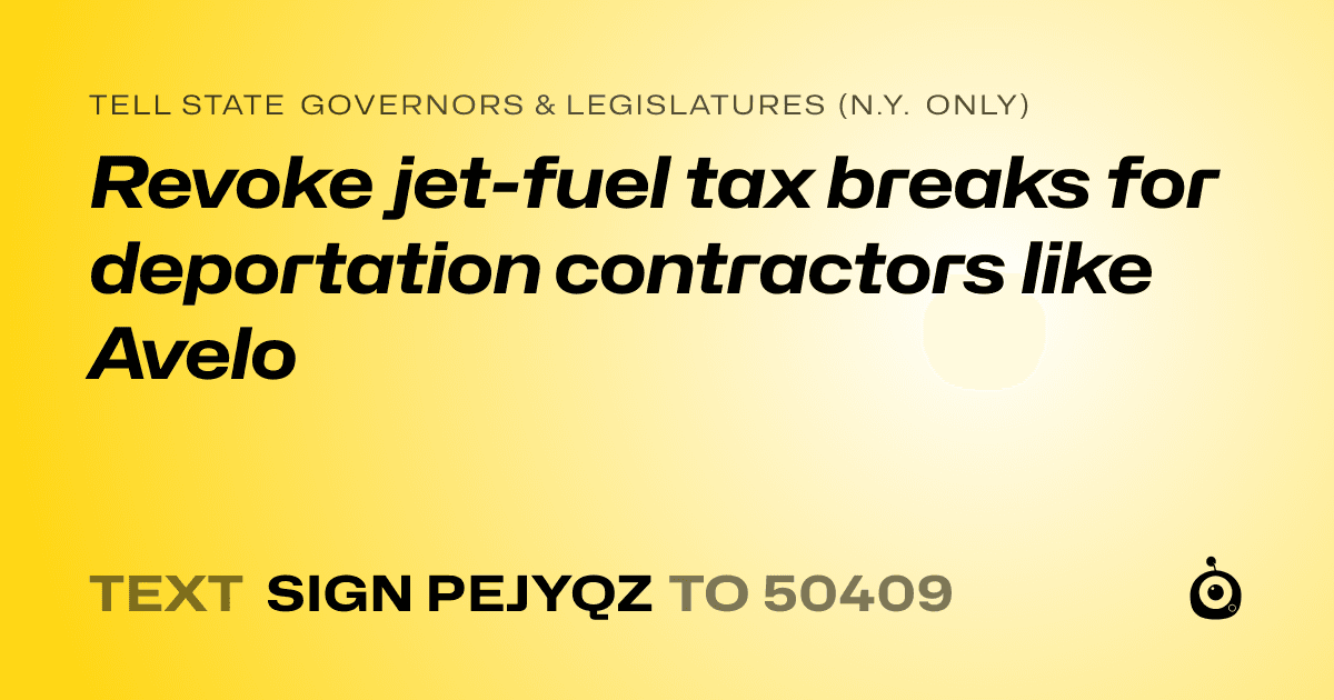 A shareable card that reads "tell State Governors & Legislatures (N.Y. only): Revoke jet-fuel tax breaks for deportation contractors like Avelo" followed by "text sign PEJYQZ to 50409"