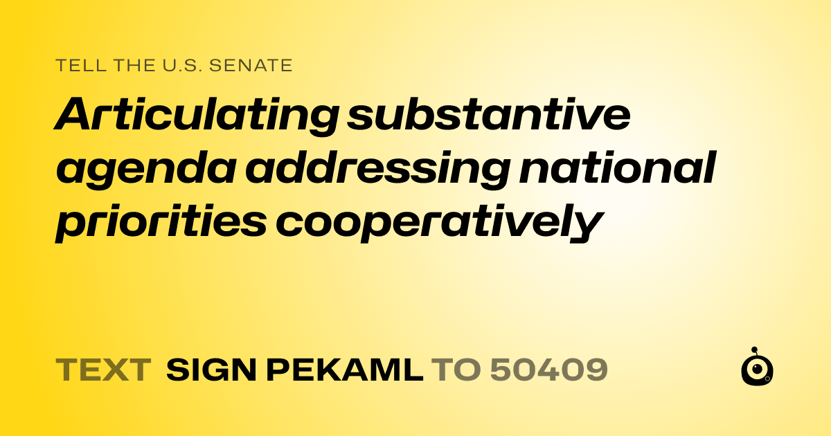 A shareable card that reads "tell the U.S. Senate: Articulating substantive agenda addressing national priorities cooperatively" followed by "text sign PEKAML to 50409"