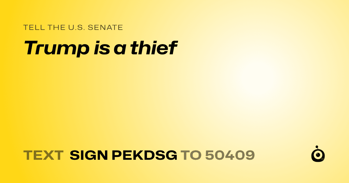 A shareable card that reads "tell the U.S. Senate: Trump is a thief" followed by "text sign PEKDSG to 50409"