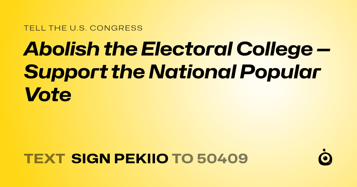 A shareable card that reads "tell the U.S. Congress: Abolish the Electoral College — Support the National Popular Vote" followed by "text sign PEKIIO to 50409"
