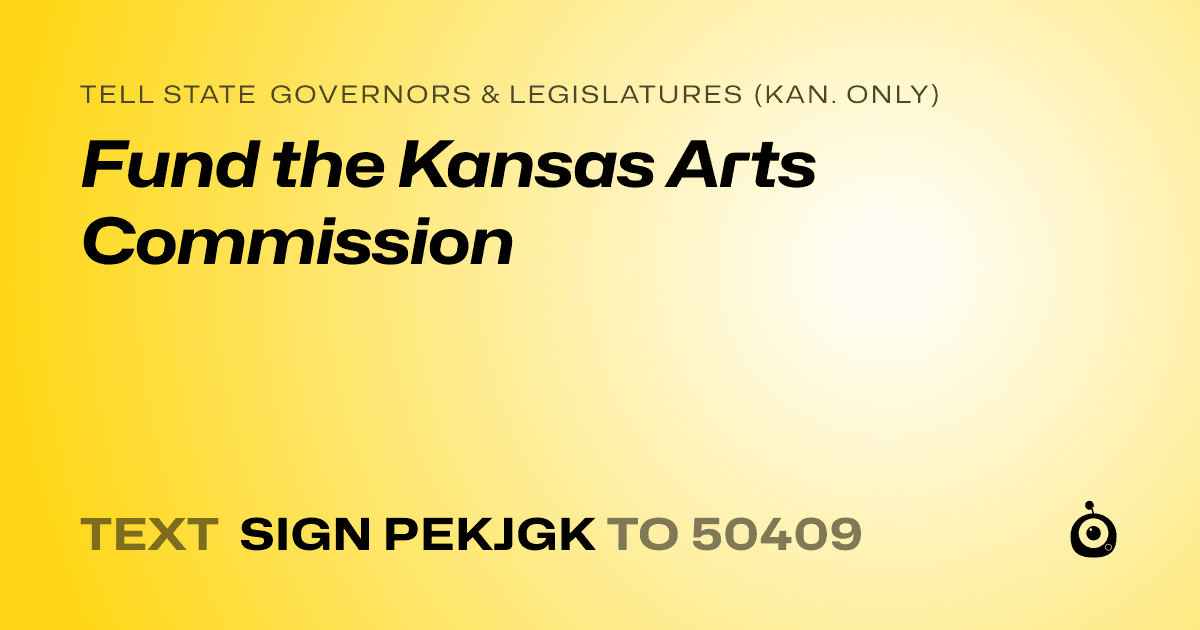 A shareable card that reads "tell State Governors & Legislatures (Kan. only): Fund the Kansas Arts Commission" followed by "text sign PEKJGK to 50409"