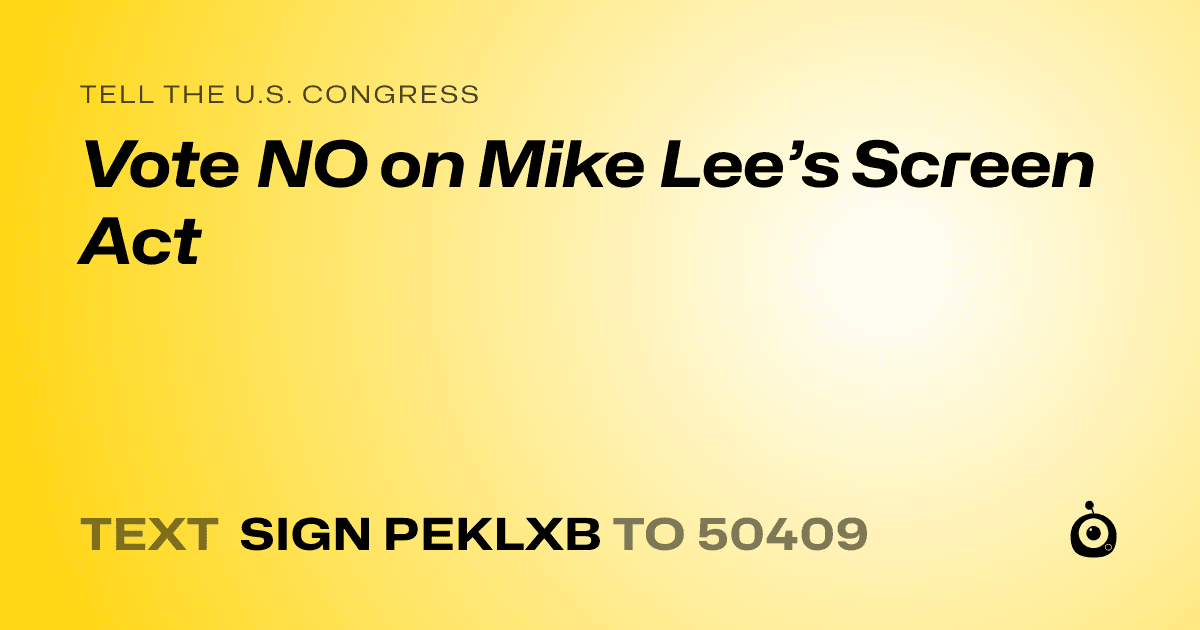 A shareable card that reads "tell the U.S. Congress: Vote NO on Mike Lee’s Screen Act" followed by "text sign PEKLXB to 50409"