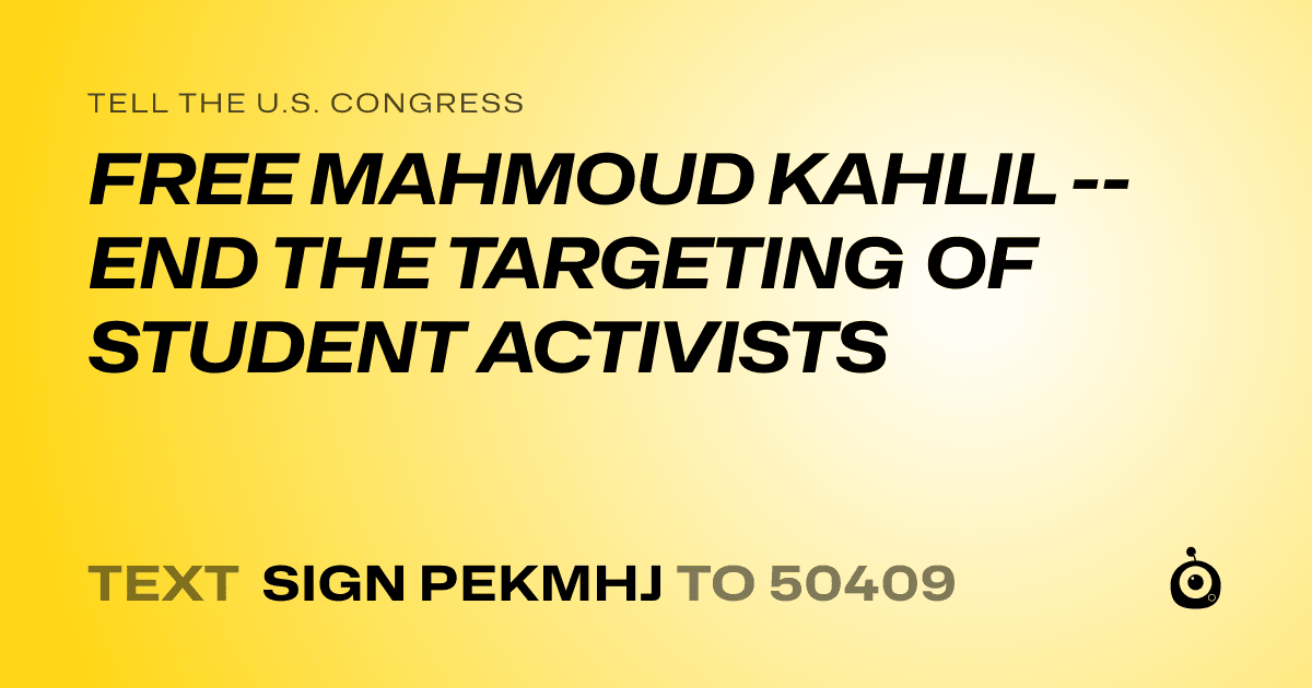 A shareable card that reads "tell the U.S. Congress: FREE MAHMOUD KAHLIL --END THE TARGETING OF STUDENT ACTIVISTS" followed by "text sign PEKMHJ to 50409"
