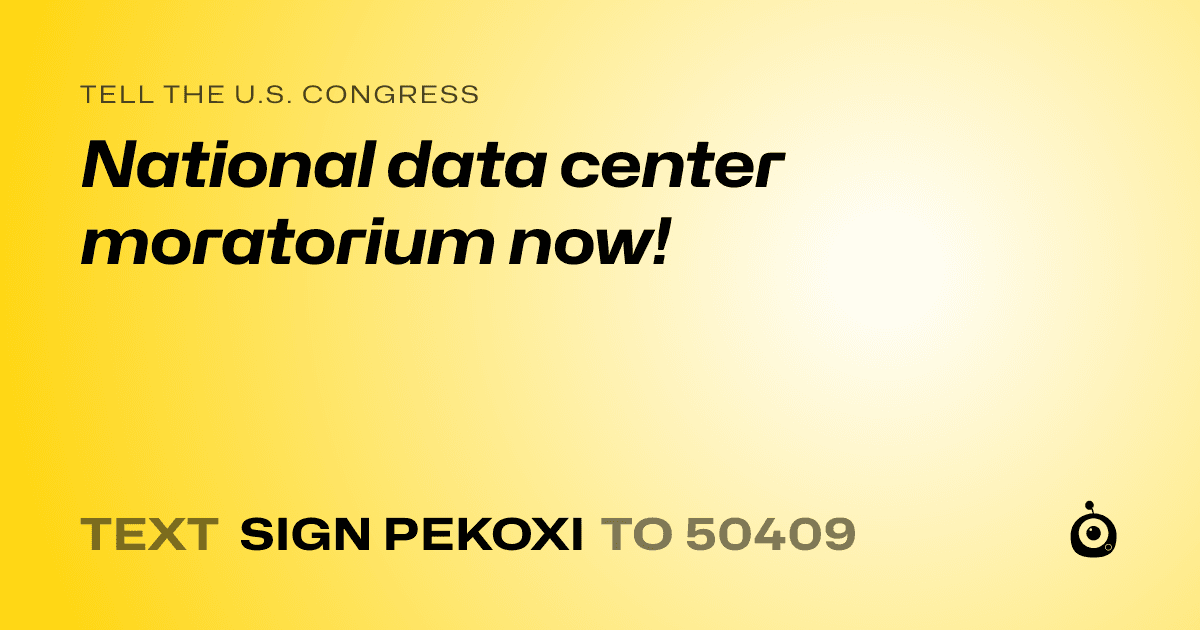 A shareable card that reads "tell the U.S. Congress: National data center moratorium now!" followed by "text sign PEKOXI to 50409"