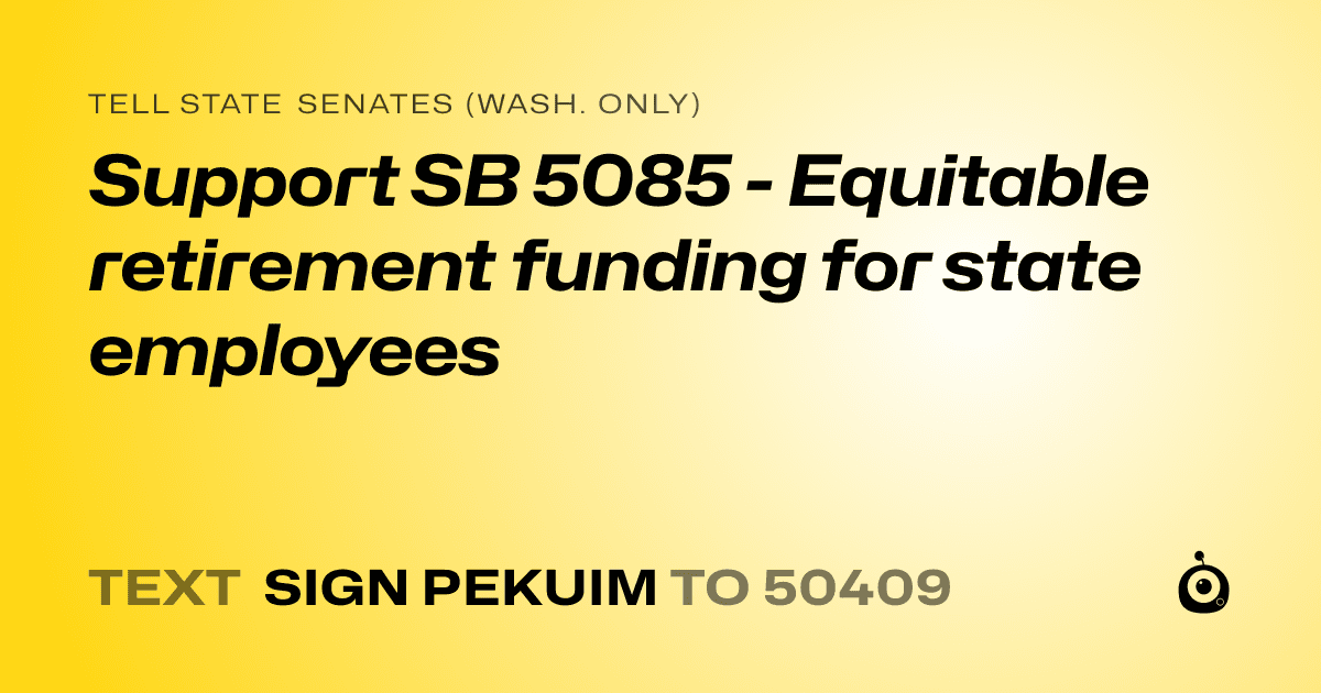 A shareable card that reads "tell State Senates (Wash. only): Support SB 5085 - Equitable retirement funding for state employees" followed by "text sign PEKUIM to 50409"