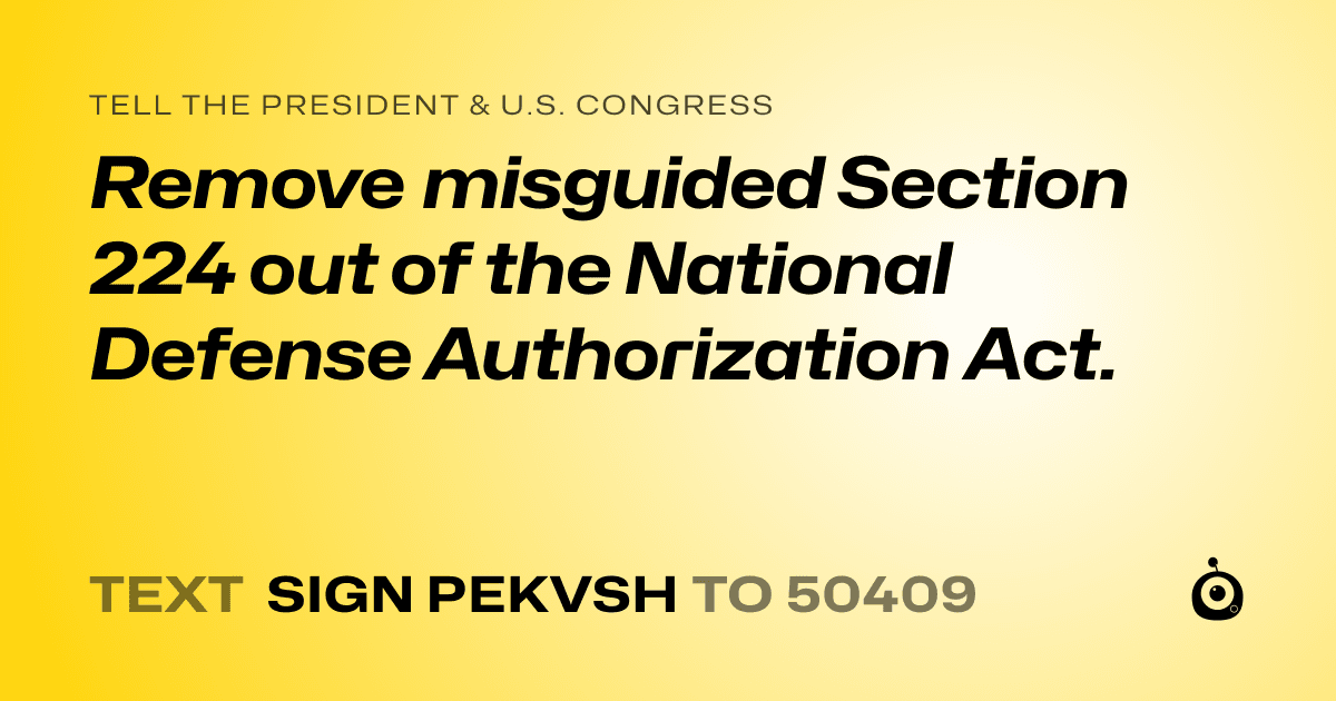 A shareable card that reads "tell the President & U.S. Congress: Remove misguided Section 224 out of the National Defense Authorization Act." followed by "text sign PEKVSH to 50409"