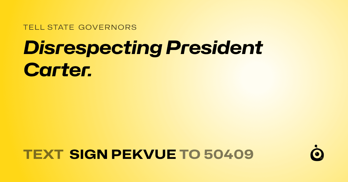 A shareable card that reads "tell State Governors: Disrespecting President Carter." followed by "text sign PEKVUE to 50409"