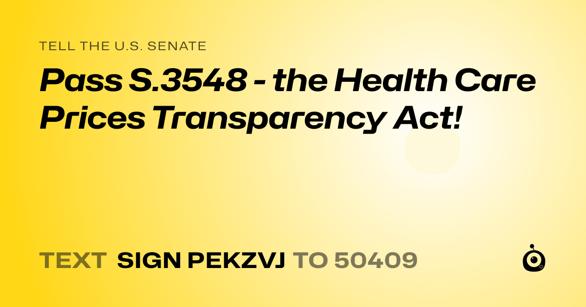 A shareable card that reads "tell the U.S. Senate: Pass S.3548 - the Health Care Prices Transparency Act!" followed by "text sign PEKZVJ to 50409"