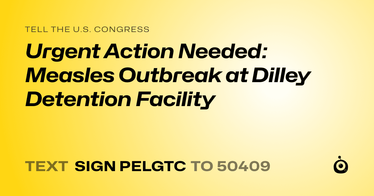 A shareable card that reads "tell the U.S. Congress: Urgent Action Needed: Measles Outbreak at Dilley Detention Facility" followed by "text sign PELGTC to 50409"