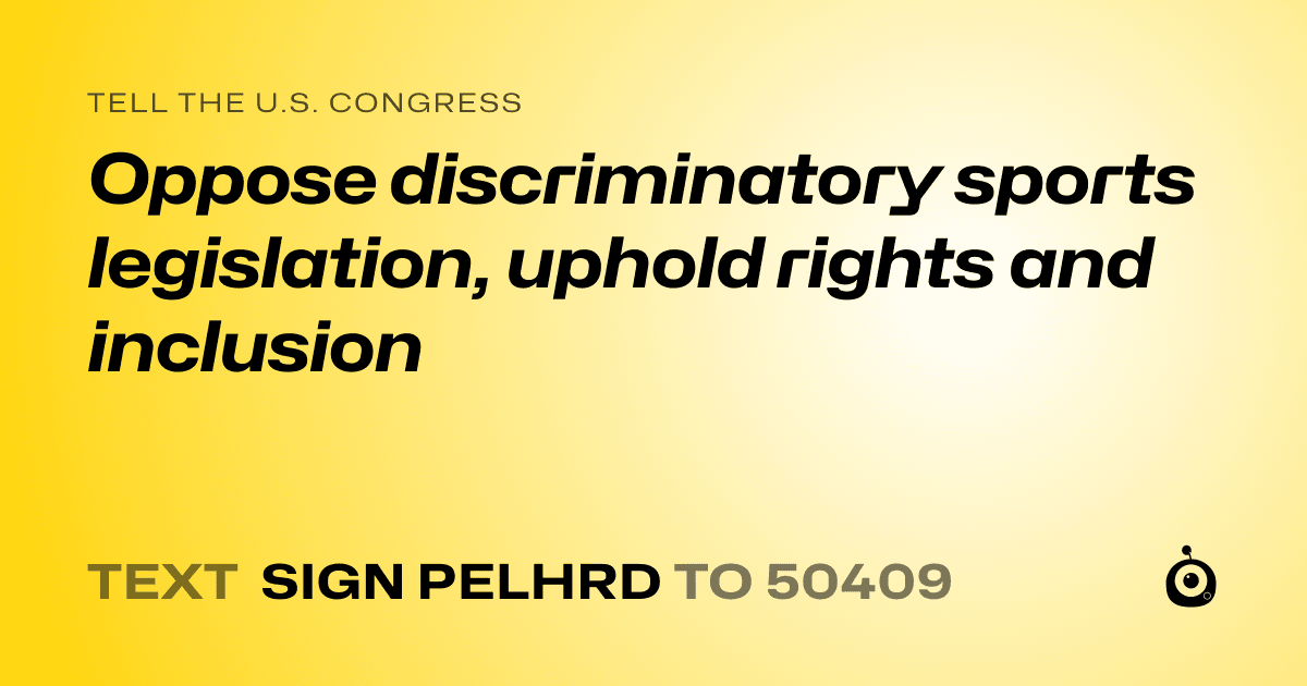 A shareable card that reads "tell the U.S. Congress: Oppose discriminatory sports legislation, uphold rights and inclusion" followed by "text sign PELHRD to 50409"