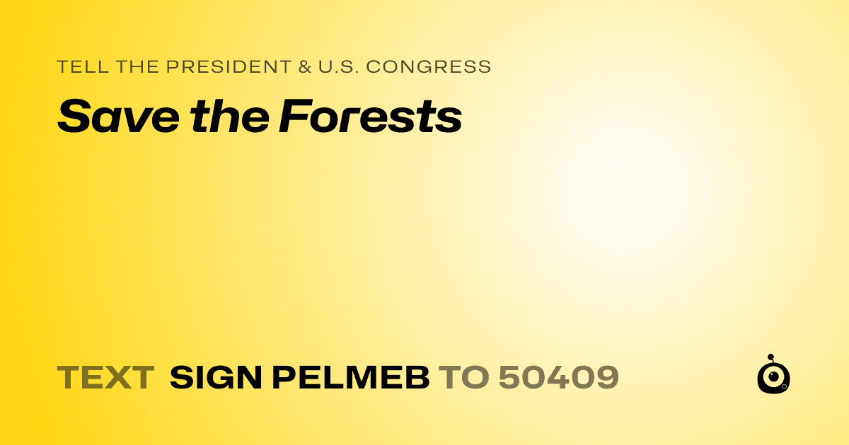 A shareable card that reads "tell the President & U.S. Congress: Save the Forests" followed by "text sign PELMEB to 50409"