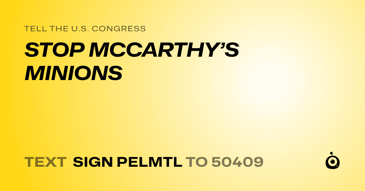 A shareable card that reads "tell the U.S. Congress: STOP MCCARTHY’S MINIONS" followed by "text sign PELMTL to 50409"