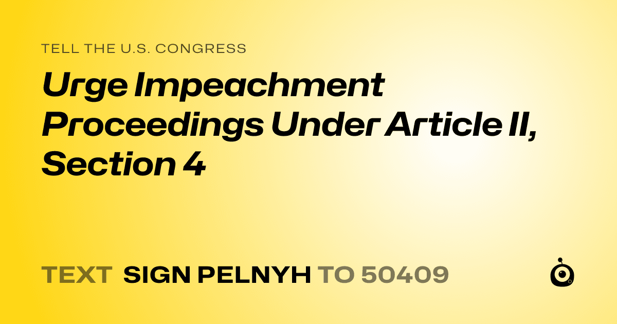 A shareable card that reads "tell the U.S. Congress: Urge Impeachment Proceedings Under Article II, Section 4" followed by "text sign PELNYH to 50409"