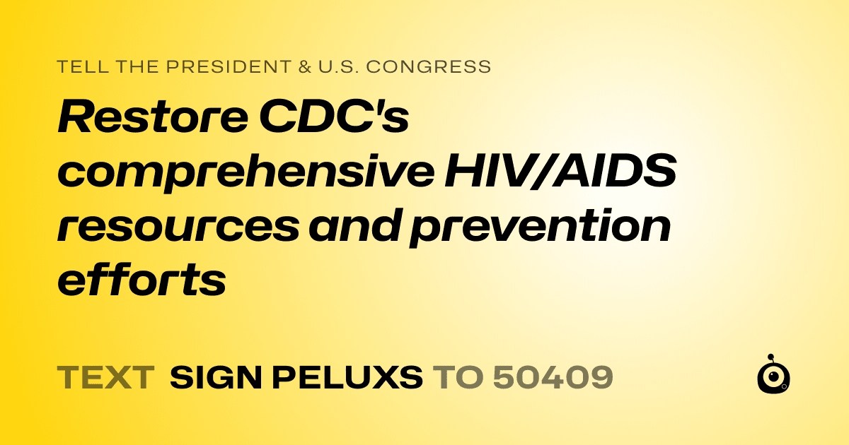 A shareable card that reads "tell the President & U.S. Congress: Restore CDC's comprehensive HIV/AIDS resources and prevention efforts" followed by "text sign PELUXS to 50409"