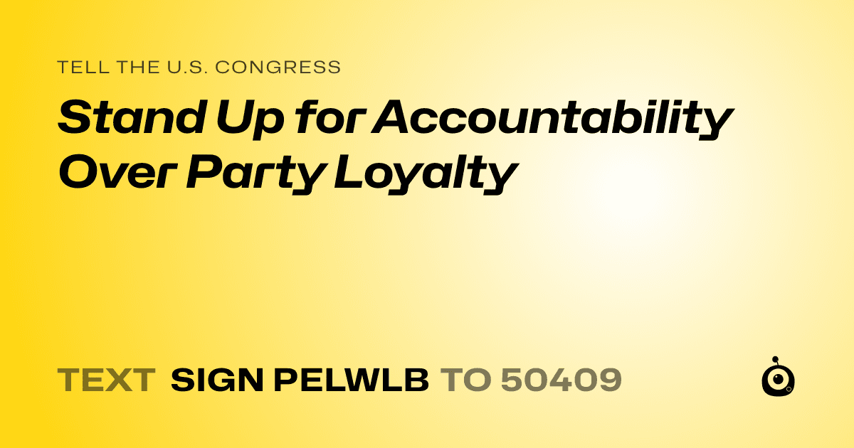 A shareable card that reads "tell the U.S. Congress: Stand Up for Accountability Over Party Loyalty" followed by "text sign PELWLB to 50409"