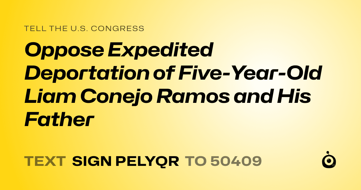 A shareable card that reads "tell the U.S. Congress: Oppose Expedited Deportation of Five-Year-Old Liam Conejo Ramos and His Father" followed by "text sign PELYQR to 50409"