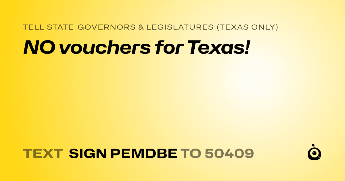 A shareable card that reads "tell State Governors & Legislatures (Texas only): NO vouchers for Texas!" followed by "text sign PEMDBE to 50409"