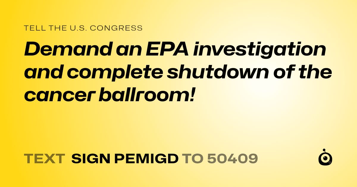 A shareable card that reads "tell the U.S. Congress: Demand an EPA investigation and complete shutdown of the cancer ballroom!" followed by "text sign PEMIGD to 50409"