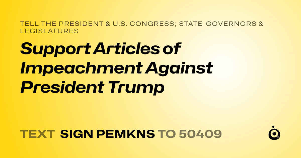 A shareable card that reads "tell the President & U.S. Congress; State Governors & Legislatures: Support Articles of Impeachment Against President Trump" followed by "text sign PEMKNS to 50409"