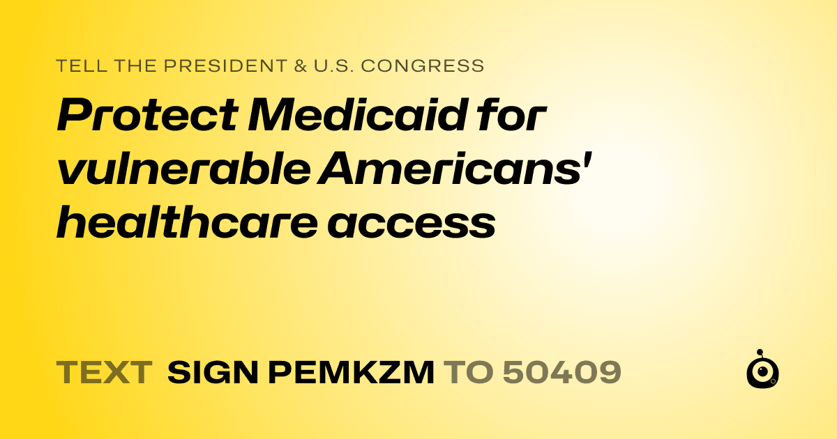 A shareable card that reads "tell the President & U.S. Congress: Protect Medicaid for vulnerable Americans' healthcare access" followed by "text sign PEMKZM to 50409"