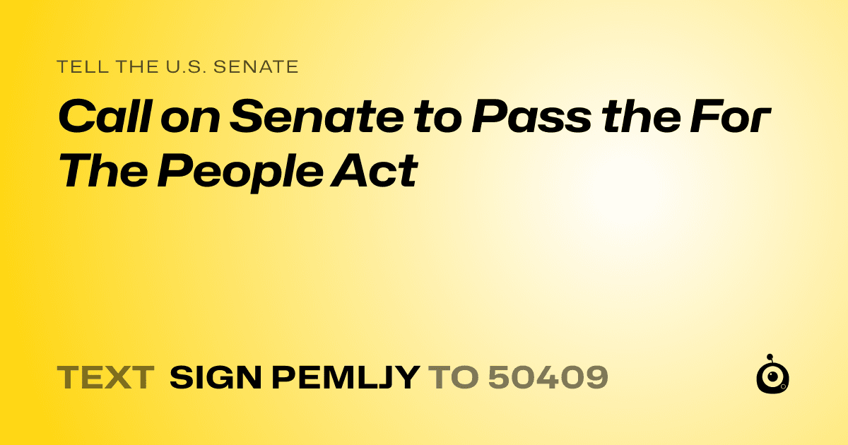A shareable card that reads "tell the U.S. Senate: Call on Senate to Pass the For The People Act" followed by "text sign PEMLJY to 50409"
