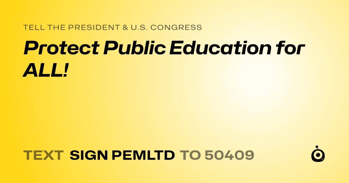 A shareable card that reads "tell the President & U.S. Congress: Protect Public Education for ALL!" followed by "text sign PEMLTD to 50409"