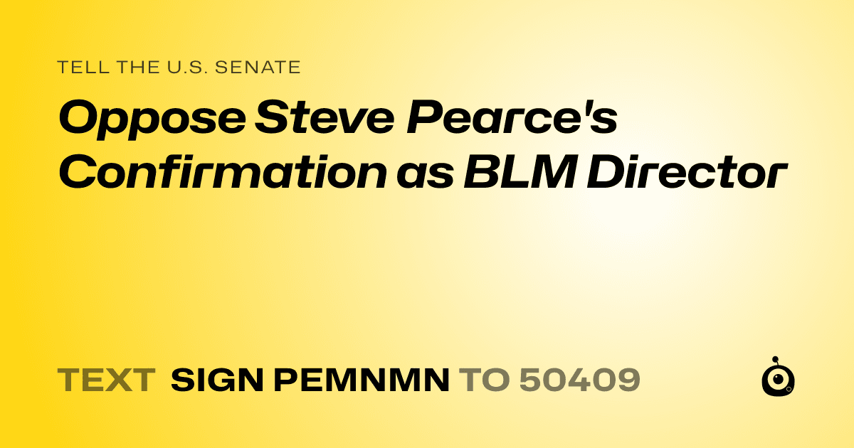 A shareable card that reads "tell the U.S. Senate: Oppose Steve Pearce's Confirmation as BLM Director" followed by "text sign PEMNMN to 50409"