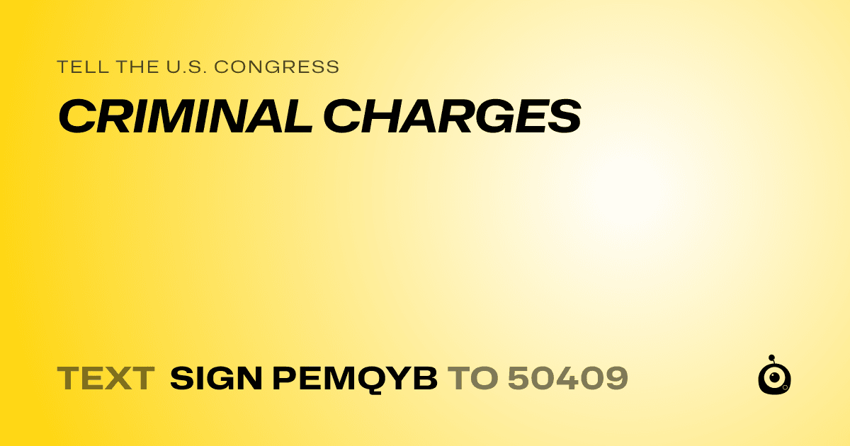 A shareable card that reads "tell the U.S. Congress: CRIMINAL CHARGES" followed by "text sign PEMQYB to 50409"