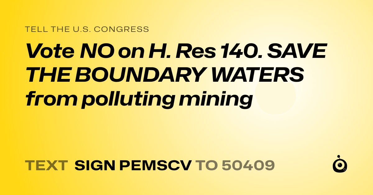 A shareable card that reads "tell the U.S. Congress: Vote NO on H. Res 140. SAVE THE BOUNDARY WATERS from polluting mining" followed by "text sign PEMSCV to 50409"