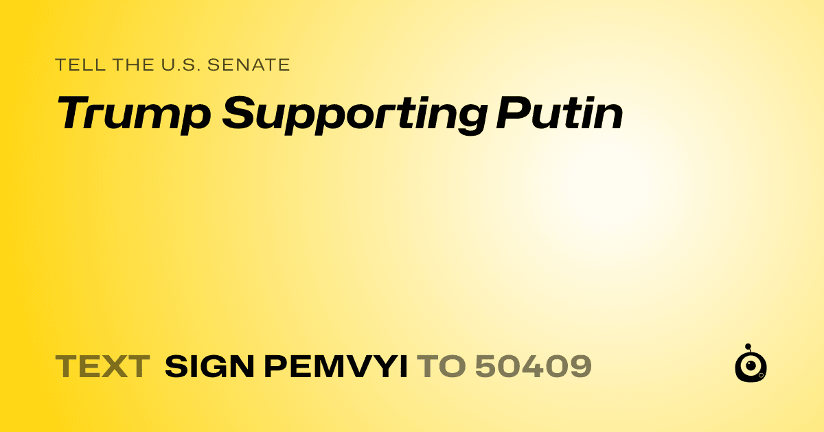A shareable card that reads "tell the U.S. Senate: Trump Supporting Putin" followed by "text sign PEMVYI to 50409"