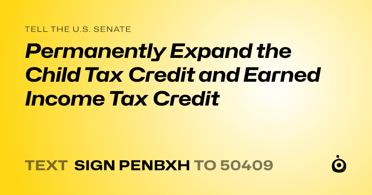 A shareable card that reads "tell the U.S. Senate: Permanently Expand the Child Tax Credit and Earned Income Tax Credit" followed by "text sign PENBXH to 50409"