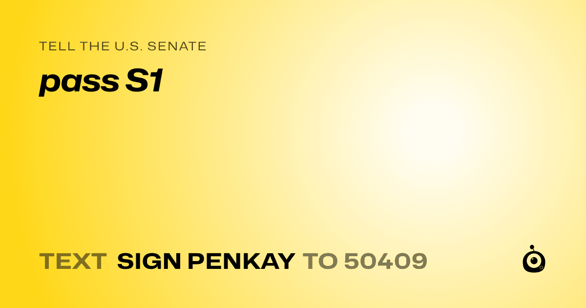A shareable card that reads "tell the U.S. Senate: pass S1" followed by "text sign PENKAY to 50409"