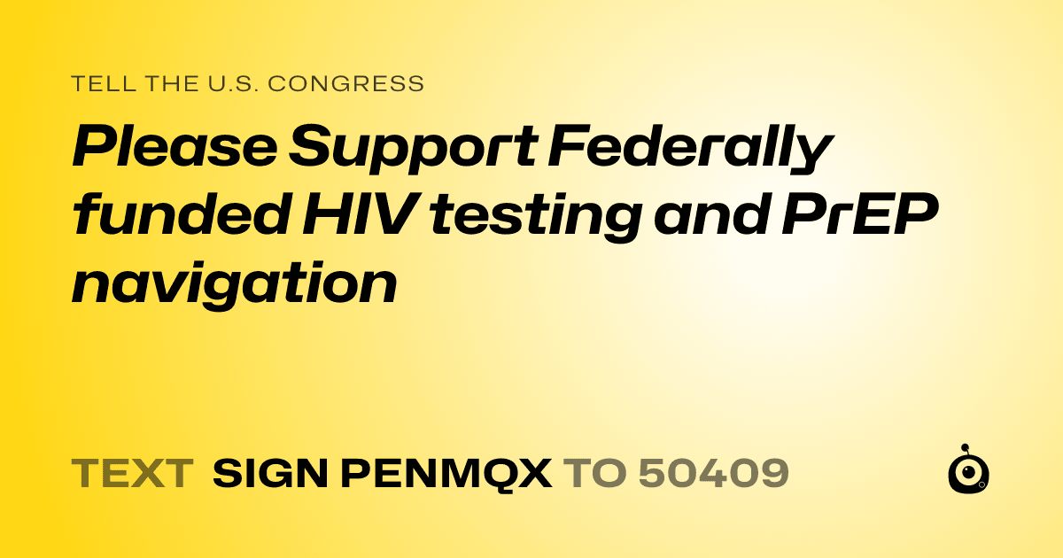 A shareable card that reads "tell the U.S. Congress: Please Support Federally funded HIV testing and PrEP navigation" followed by "text sign PENMQX to 50409"