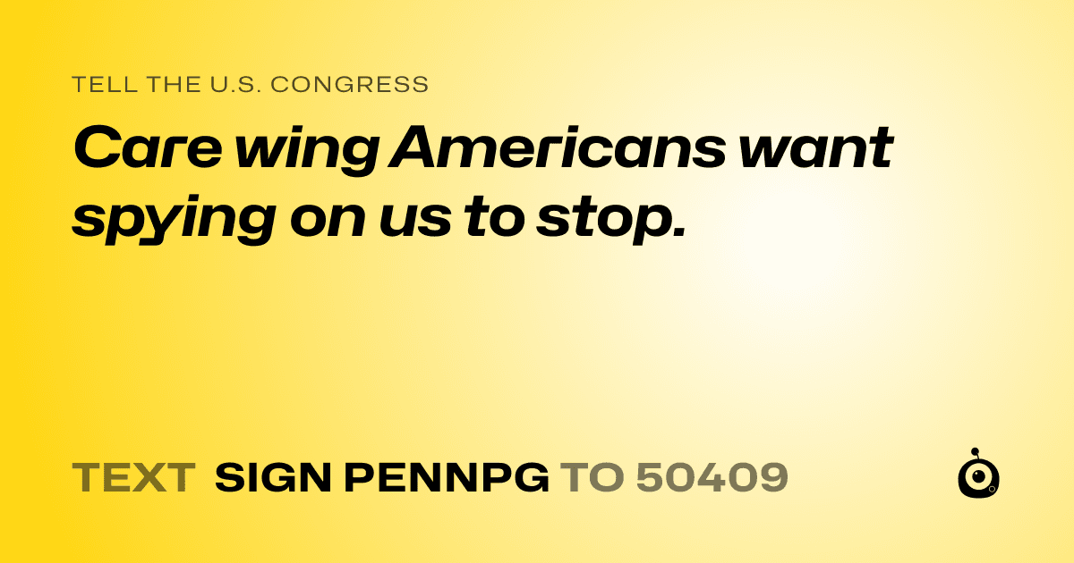 A shareable card that reads "tell the U.S. Congress: Care wing Americans want spying on us to stop." followed by "text sign PENNPG to 50409"