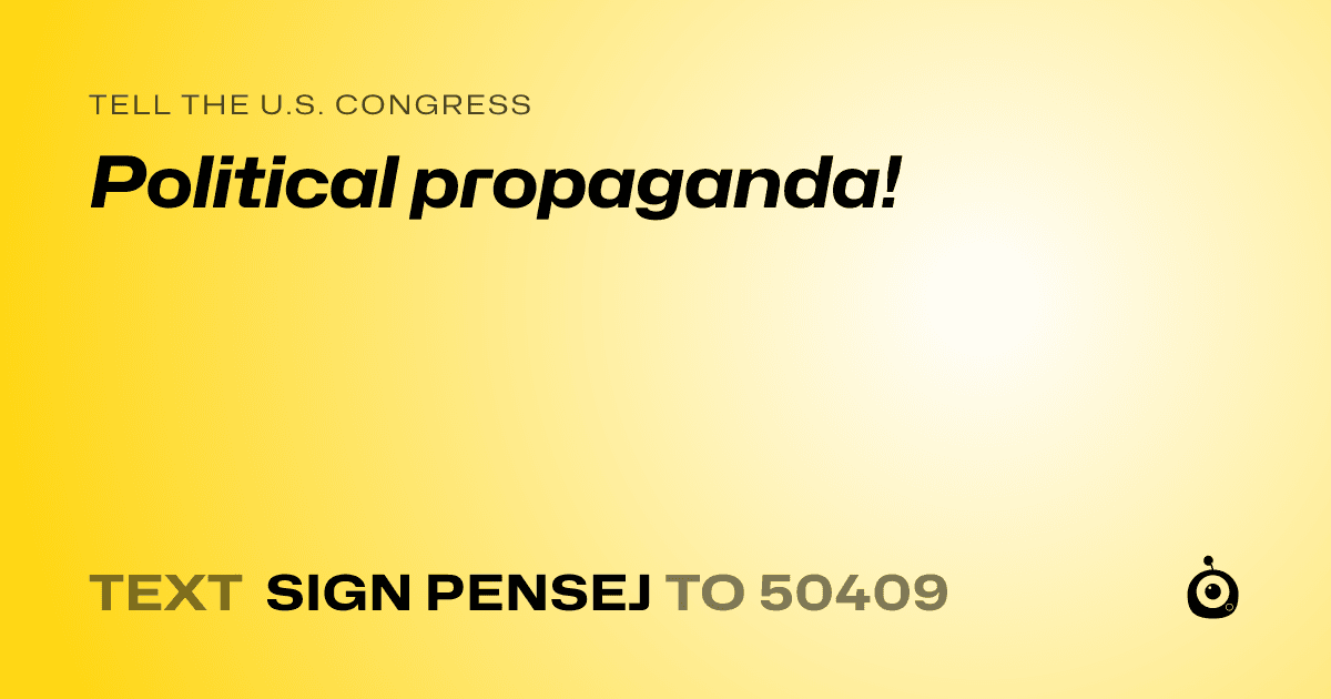 A shareable card that reads "tell the U.S. Congress: Political propaganda!" followed by "text sign PENSEJ to 50409"