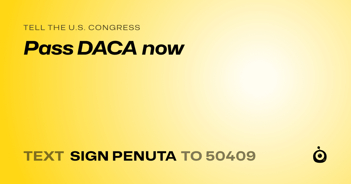 A shareable card that reads "tell the U.S. Congress: Pass DACA now" followed by "text sign PENUTA to 50409"