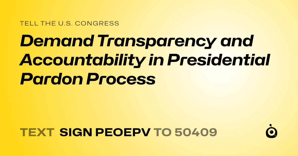 A shareable card that reads "tell the U.S. Congress: Demand Transparency and Accountability in Presidential Pardon Process" followed by "text sign PEOEPV to 50409"