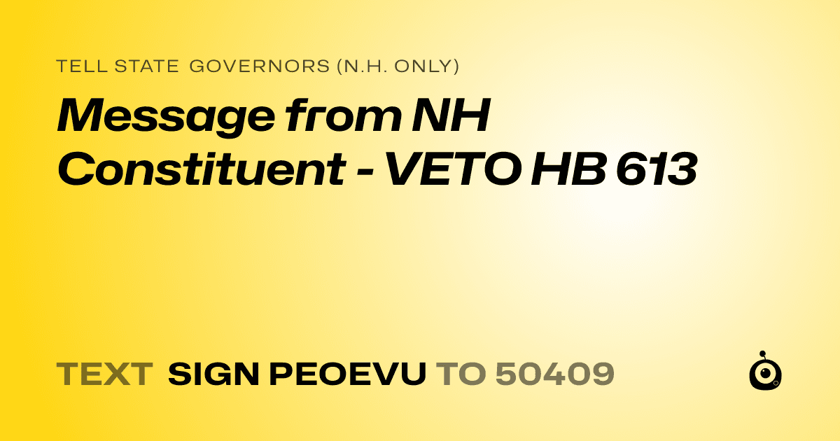 A shareable card that reads "tell State Governors (N.H. only): Message from NH Constituent - VETO HB 613" followed by "text sign PEOEVU to 50409"