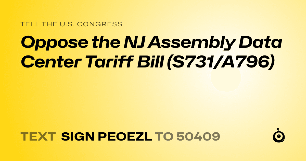 A shareable card that reads "tell the U.S. Congress: Oppose the NJ Assembly Data Center Tariff Bill (S731/A796)" followed by "text sign PEOEZL to 50409"