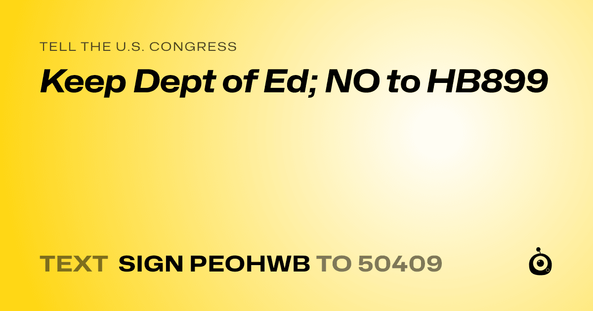 A shareable card that reads "tell the U.S. Congress: Keep Dept of Ed; NO to HB899" followed by "text sign PEOHWB to 50409"