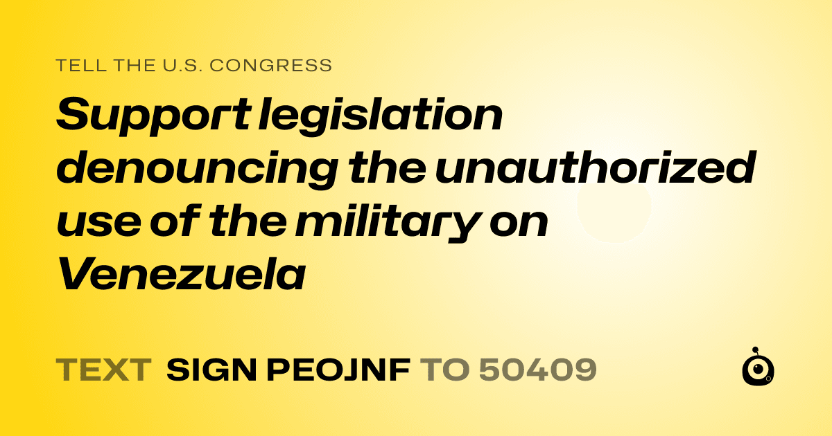 A shareable card that reads "tell the U.S. Congress: Support legislation denouncing the unauthorized use of the military on Venezuela" followed by "text sign PEOJNF to 50409"