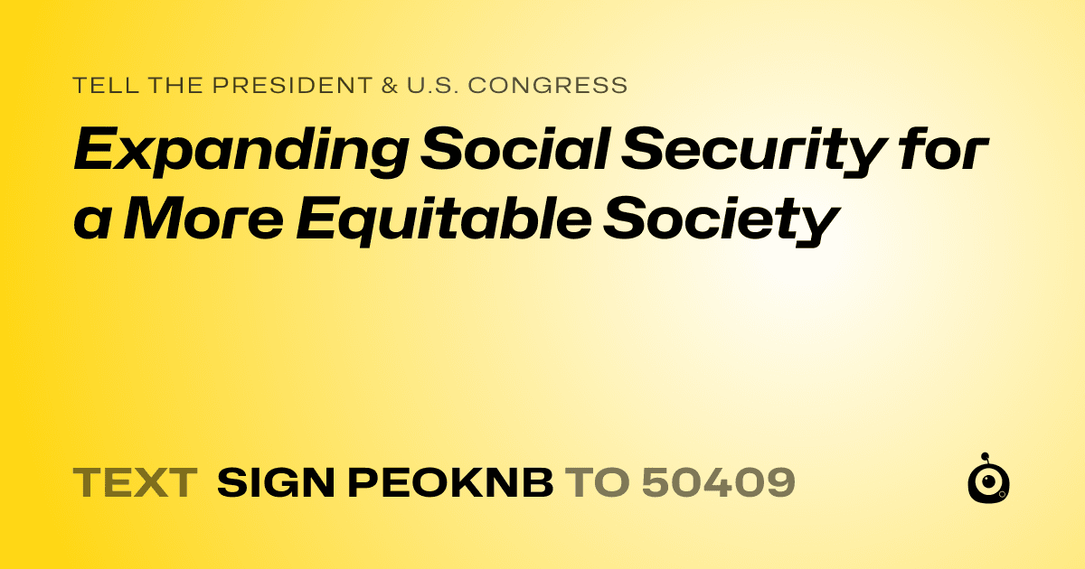 A shareable card that reads "tell the President & U.S. Congress: Expanding Social Security for a More Equitable Society" followed by "text sign PEOKNB to 50409"