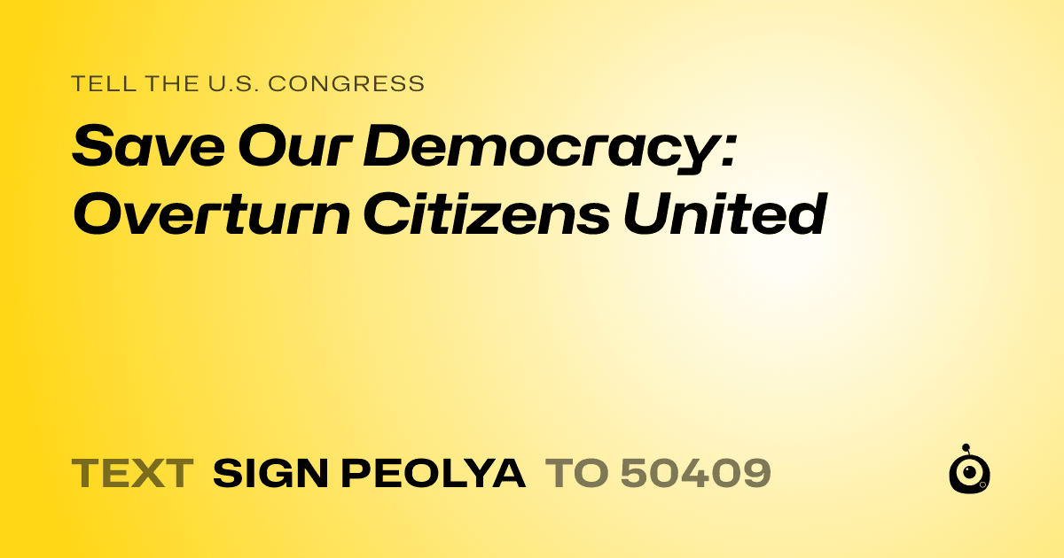 A shareable card that reads "tell the U.S. Congress: Save Our Democracy: Overturn Citizens United" followed by "text sign PEOLYA to 50409"