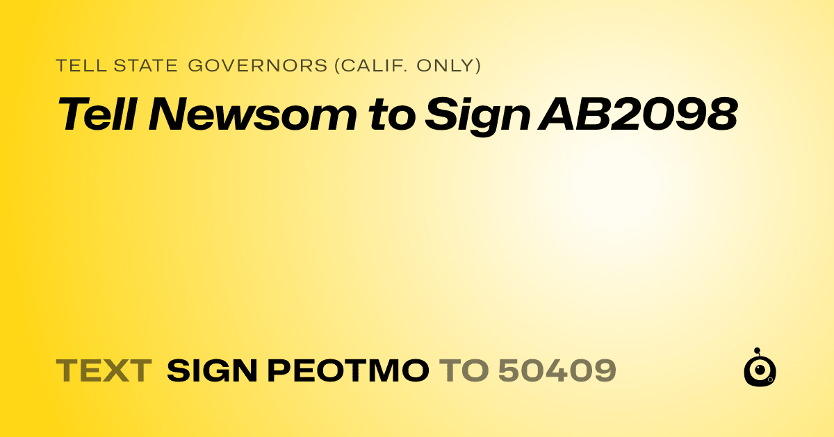A shareable card that reads "tell State Governors (Calif. only): Tell Newsom to Sign AB2098" followed by "text sign PEOTMO to 50409"