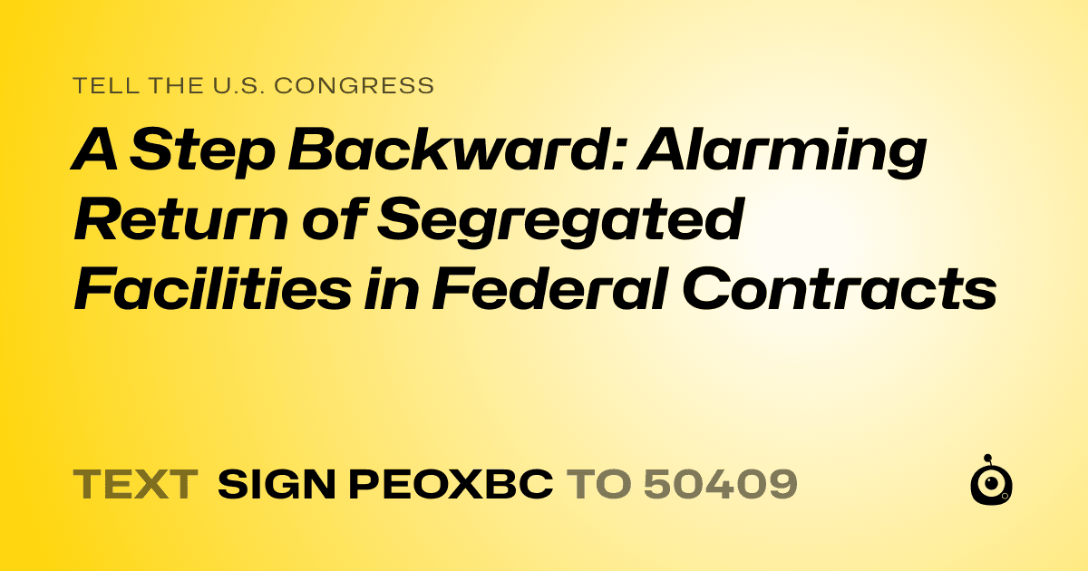 A shareable card that reads "tell the U.S. Congress: A Step Backward: Alarming Return of Segregated Facilities in Federal Contracts" followed by "text sign PEOXBC to 50409"