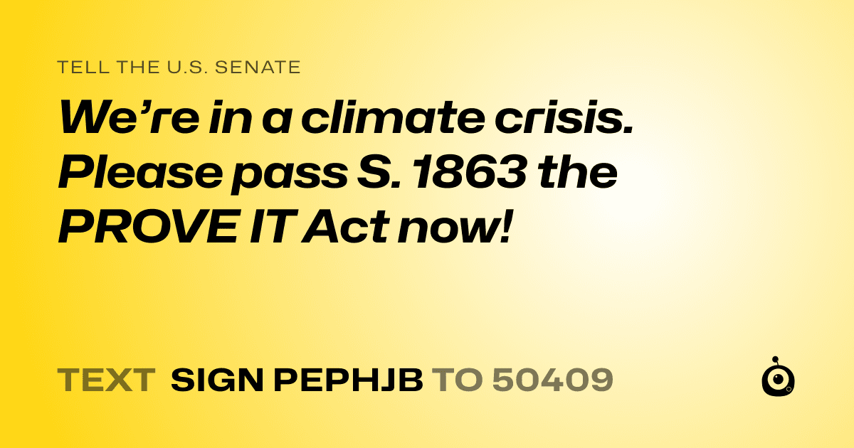A shareable card that reads "tell the U.S. Senate: We’re in a climate crisis. Please pass S. 1863 the PROVE IT Act now!" followed by "text sign PEPHJB to 50409"