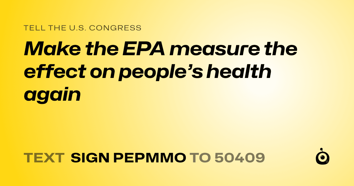 A shareable card that reads "tell the U.S. Congress: Make the EPA measure the effect on people’s health again" followed by "text sign PEPMMO to 50409"