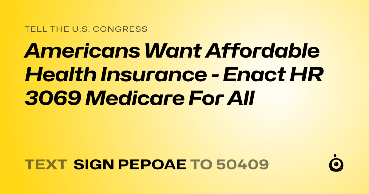 A shareable card that reads "tell the U.S. Congress: Americans Want Affordable Health Insurance - Enact HR 3069 Medicare For All" followed by "text sign PEPOAE to 50409"